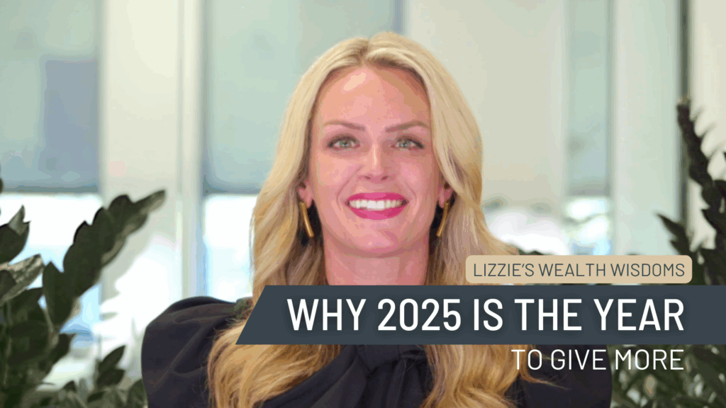 Lizzie's Wealth Wisdoms - Why 2025 Is The Year To Give More. High-Net-Worth Individuals Impacted by New Tax Rules in One Big Beautiful Bill
