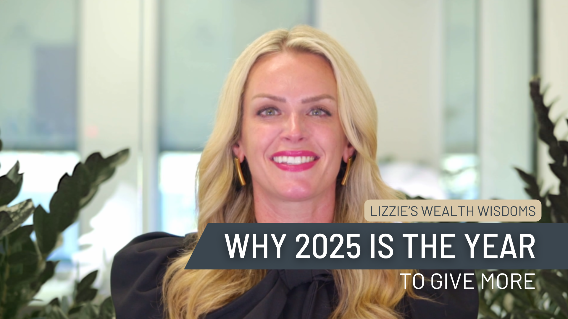 Lizzie's Wealth Wisdoms - Why 2025 Is The Year To Give More. High-Net-Worth Individuals Impacted by New Tax Rules in One Big Beautiful Bill