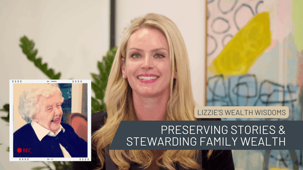 Lizzie's Wealth Wisdoms EP9 A Multi-Generational Opportunity - Preserving Stories & Stewarding Family Wealth
