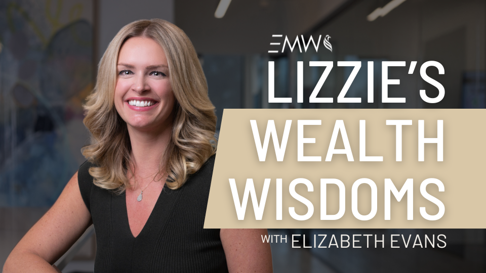 Lizzie's Wealth Wisdoms: A Financial Podcast by Financial Advisor, Evans May Wealth Managing Partner Elizabeth Evans, CFP®