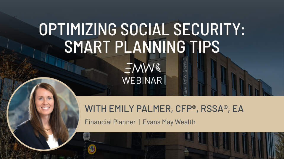 Optimizing Social Security Smart Planning Tips Webinar with Emily Palmer, CFP, RSSA, EA of Evans May Wealth